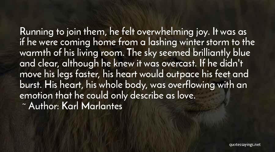 Karl Marlantes Quotes: Running To Join Them, He Felt Overwhelming Joy. It Was As If He Were Coming Home From A Lashing Winter