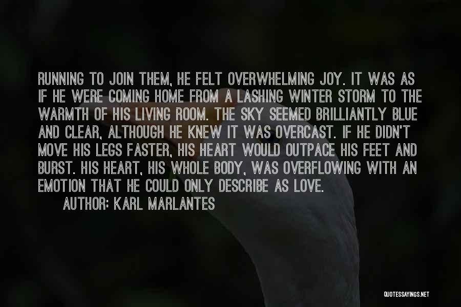 Karl Marlantes Quotes: Running To Join Them, He Felt Overwhelming Joy. It Was As If He Were Coming Home From A Lashing Winter