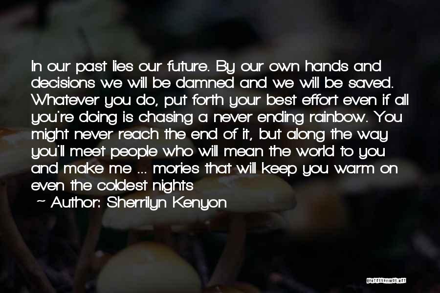 Sherrilyn Kenyon Quotes: In Our Past Lies Our Future. By Our Own Hands And Decisions We Will Be Damned And We Will Be