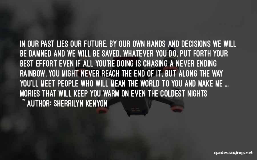 Sherrilyn Kenyon Quotes: In Our Past Lies Our Future. By Our Own Hands And Decisions We Will Be Damned And We Will Be