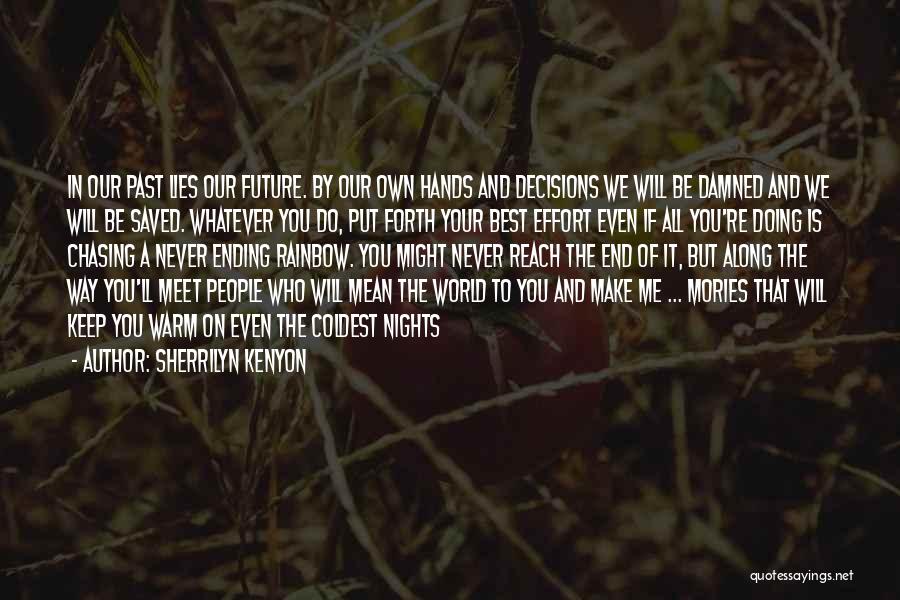 Sherrilyn Kenyon Quotes: In Our Past Lies Our Future. By Our Own Hands And Decisions We Will Be Damned And We Will Be