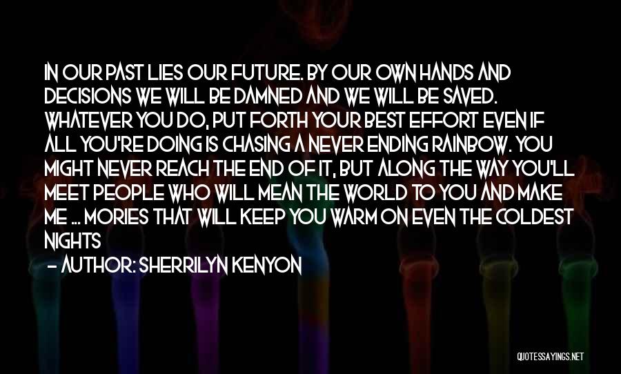 Sherrilyn Kenyon Quotes: In Our Past Lies Our Future. By Our Own Hands And Decisions We Will Be Damned And We Will Be