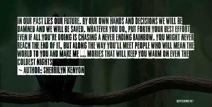 Sherrilyn Kenyon Quotes: In Our Past Lies Our Future. By Our Own Hands And Decisions We Will Be Damned And We Will Be