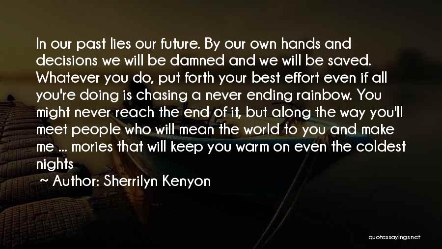 Sherrilyn Kenyon Quotes: In Our Past Lies Our Future. By Our Own Hands And Decisions We Will Be Damned And We Will Be