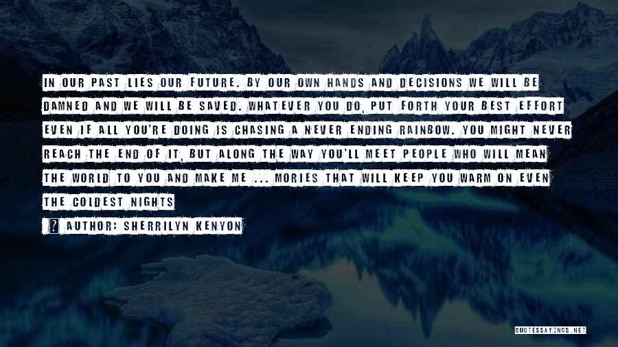 Sherrilyn Kenyon Quotes: In Our Past Lies Our Future. By Our Own Hands And Decisions We Will Be Damned And We Will Be