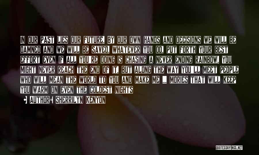 Sherrilyn Kenyon Quotes: In Our Past Lies Our Future. By Our Own Hands And Decisions We Will Be Damned And We Will Be