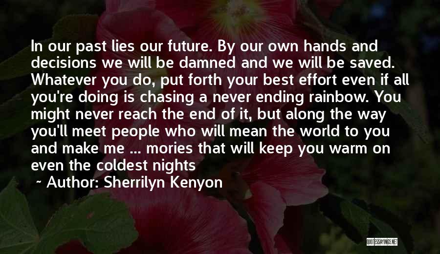 Sherrilyn Kenyon Quotes: In Our Past Lies Our Future. By Our Own Hands And Decisions We Will Be Damned And We Will Be