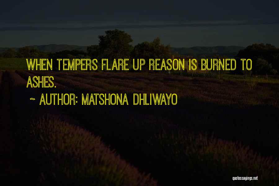 Matshona Dhliwayo Quotes: When Tempers Flare Up Reason Is Burned To Ashes.