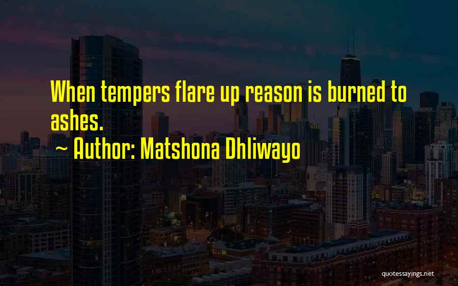 Matshona Dhliwayo Quotes: When Tempers Flare Up Reason Is Burned To Ashes.