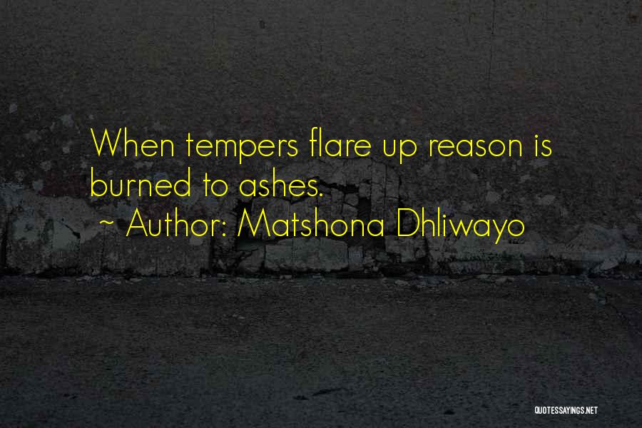 Matshona Dhliwayo Quotes: When Tempers Flare Up Reason Is Burned To Ashes.