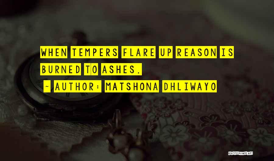 Matshona Dhliwayo Quotes: When Tempers Flare Up Reason Is Burned To Ashes.