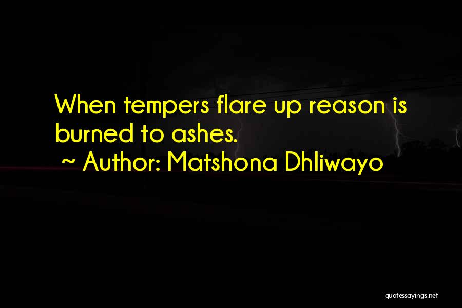 Matshona Dhliwayo Quotes: When Tempers Flare Up Reason Is Burned To Ashes.