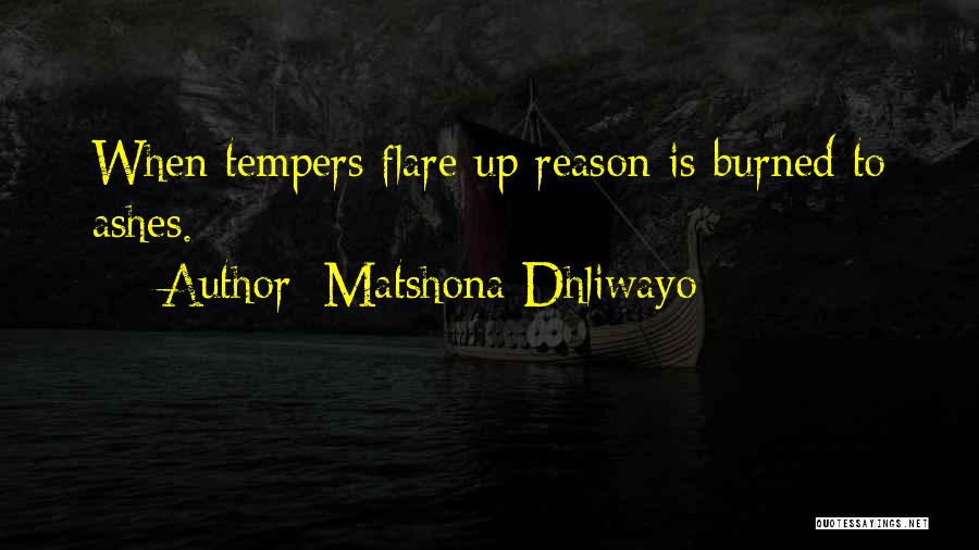 Matshona Dhliwayo Quotes: When Tempers Flare Up Reason Is Burned To Ashes.