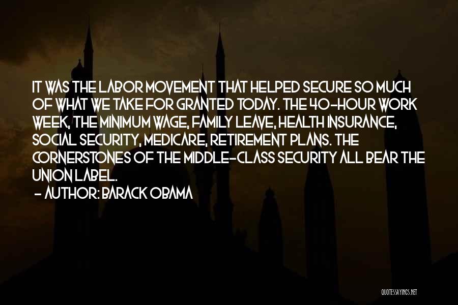 Barack Obama Quotes: It Was The Labor Movement That Helped Secure So Much Of What We Take For Granted Today. The 40-hour Work