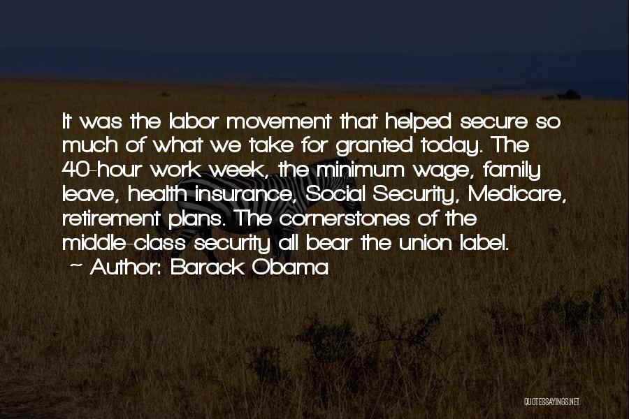 Barack Obama Quotes: It Was The Labor Movement That Helped Secure So Much Of What We Take For Granted Today. The 40-hour Work