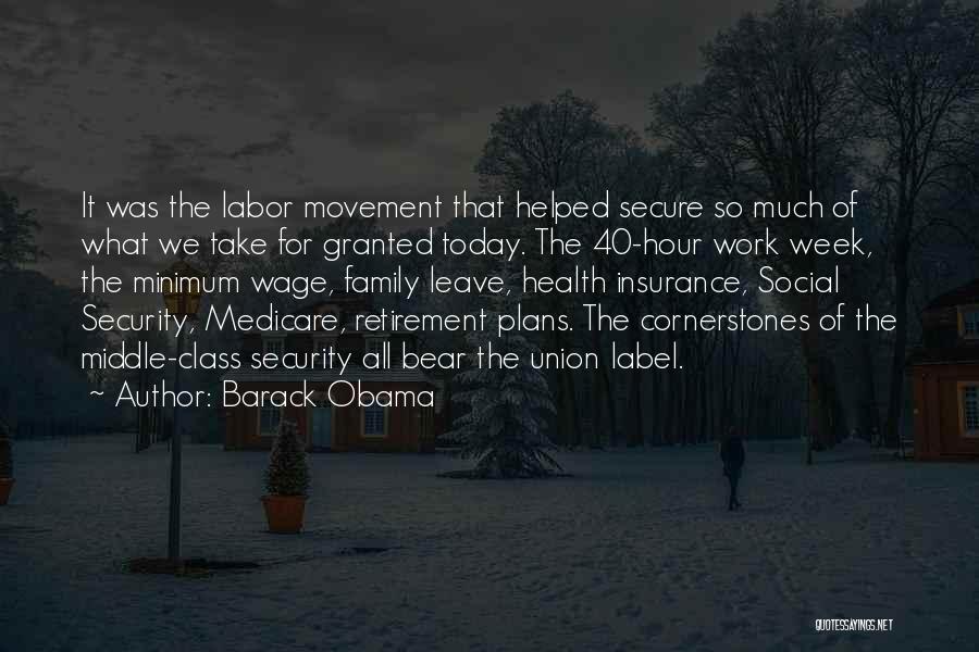 Barack Obama Quotes: It Was The Labor Movement That Helped Secure So Much Of What We Take For Granted Today. The 40-hour Work