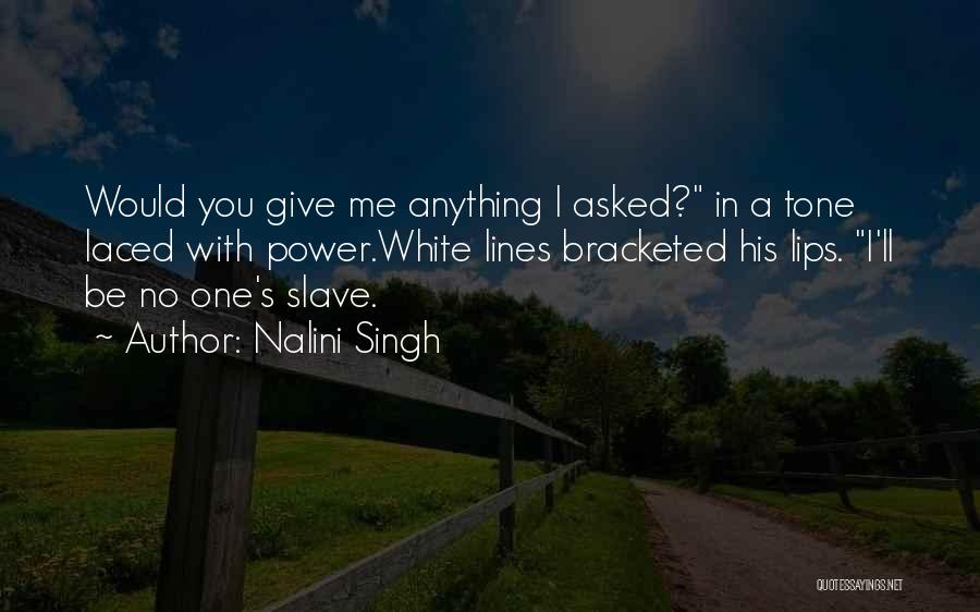 Nalini Singh Quotes: Would You Give Me Anything I Asked? In A Tone Laced With Power.white Lines Bracketed His Lips. I'll Be No