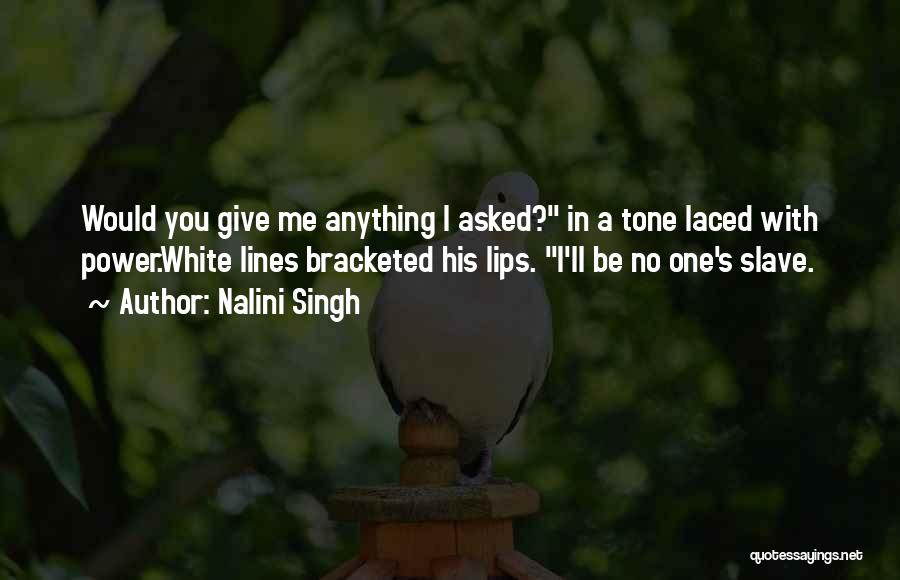 Nalini Singh Quotes: Would You Give Me Anything I Asked? In A Tone Laced With Power.white Lines Bracketed His Lips. I'll Be No