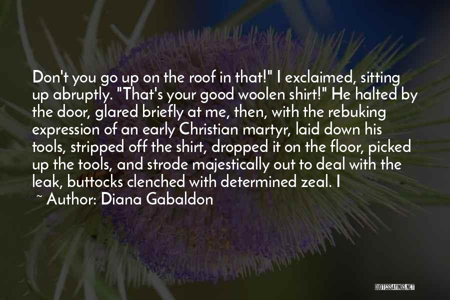 Diana Gabaldon Quotes: Don't You Go Up On The Roof In That! I Exclaimed, Sitting Up Abruptly. That's Your Good Woolen Shirt! He