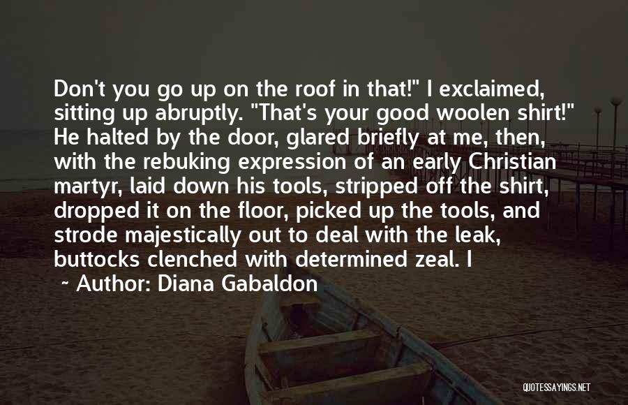 Diana Gabaldon Quotes: Don't You Go Up On The Roof In That! I Exclaimed, Sitting Up Abruptly. That's Your Good Woolen Shirt! He