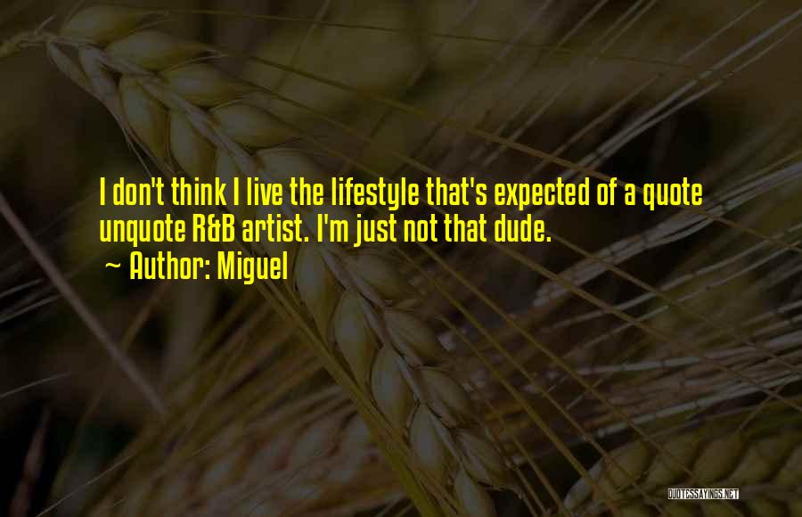 Miguel Quotes: I Don't Think I Live The Lifestyle That's Expected Of A Quote Unquote R&b Artist. I'm Just Not That Dude.