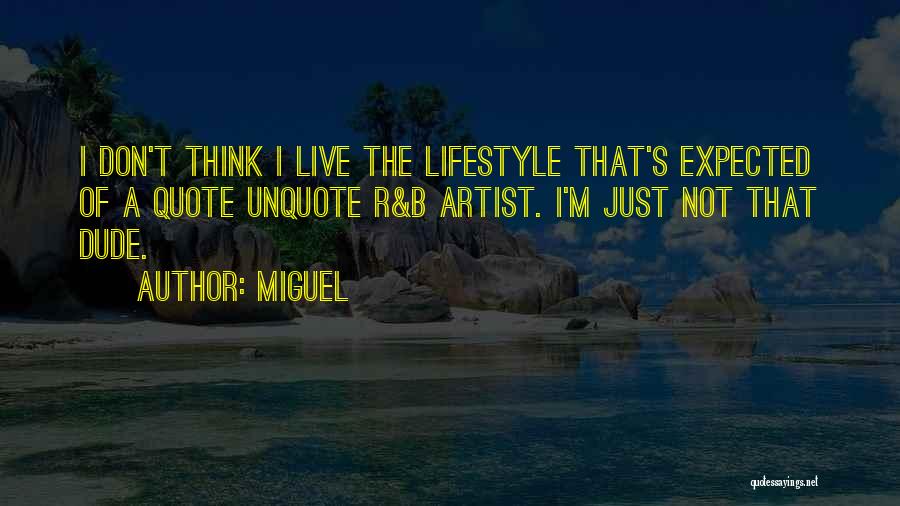 Miguel Quotes: I Don't Think I Live The Lifestyle That's Expected Of A Quote Unquote R&b Artist. I'm Just Not That Dude.