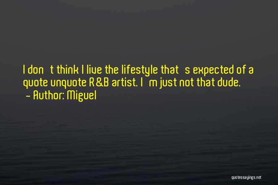 Miguel Quotes: I Don't Think I Live The Lifestyle That's Expected Of A Quote Unquote R&b Artist. I'm Just Not That Dude.