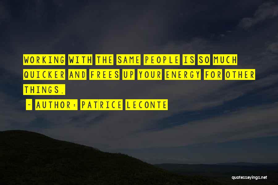 Patrice Leconte Quotes: Working With The Same People Is So Much Quicker And Frees Up Your Energy For Other Things.