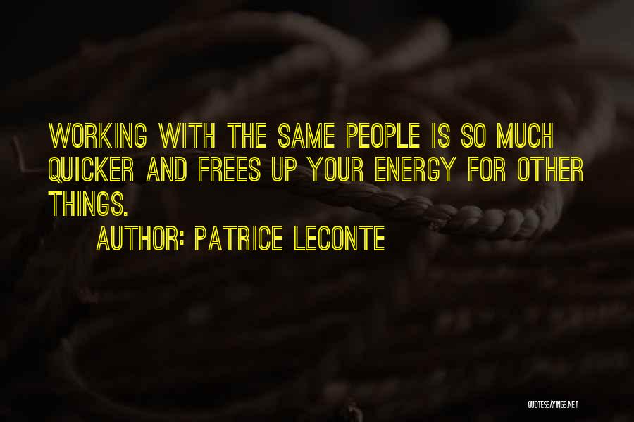 Patrice Leconte Quotes: Working With The Same People Is So Much Quicker And Frees Up Your Energy For Other Things.