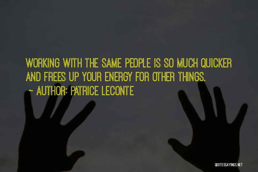 Patrice Leconte Quotes: Working With The Same People Is So Much Quicker And Frees Up Your Energy For Other Things.