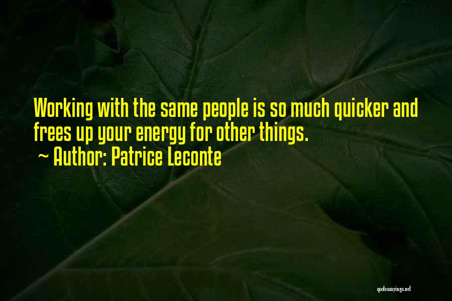 Patrice Leconte Quotes: Working With The Same People Is So Much Quicker And Frees Up Your Energy For Other Things.