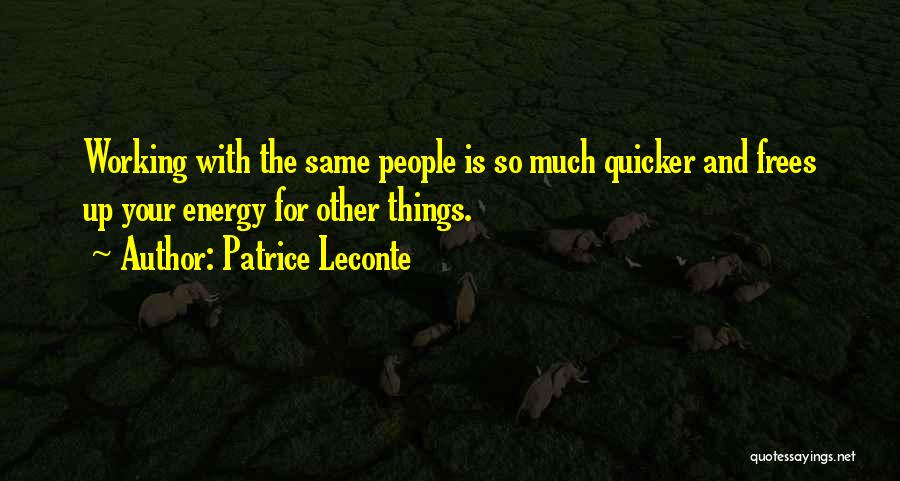 Patrice Leconte Quotes: Working With The Same People Is So Much Quicker And Frees Up Your Energy For Other Things.