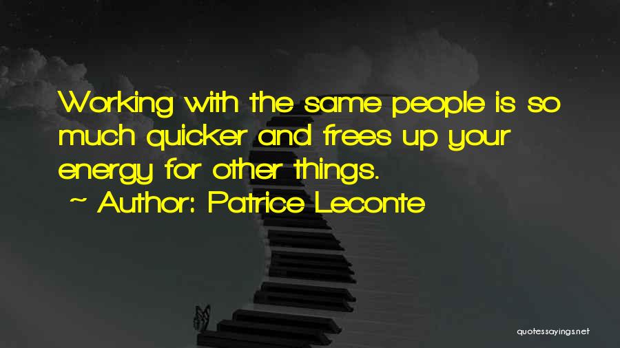 Patrice Leconte Quotes: Working With The Same People Is So Much Quicker And Frees Up Your Energy For Other Things.