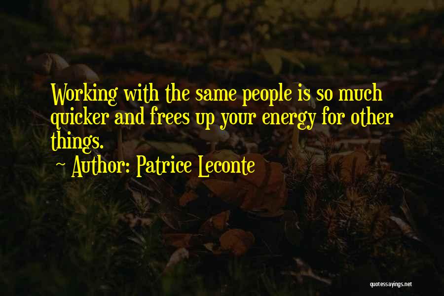 Patrice Leconte Quotes: Working With The Same People Is So Much Quicker And Frees Up Your Energy For Other Things.