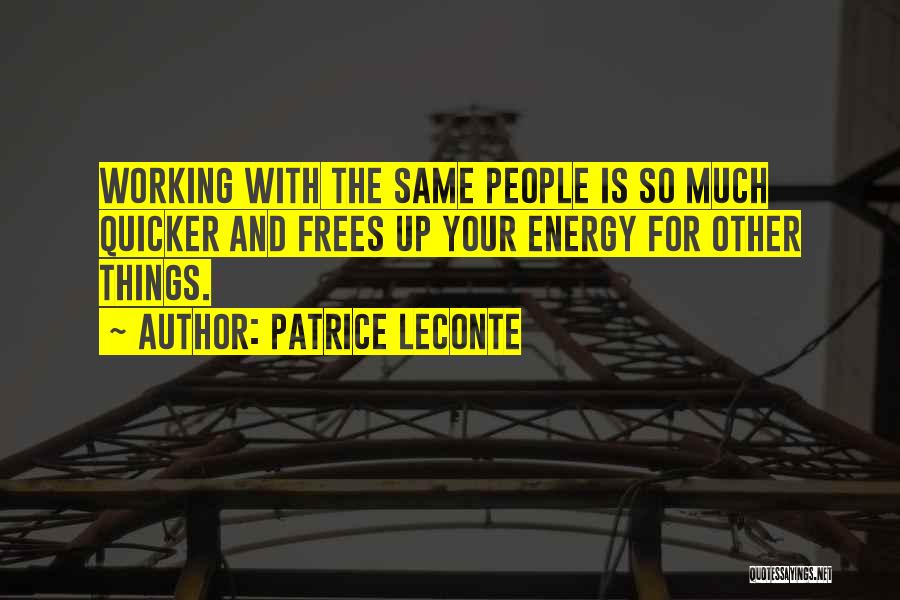 Patrice Leconte Quotes: Working With The Same People Is So Much Quicker And Frees Up Your Energy For Other Things.