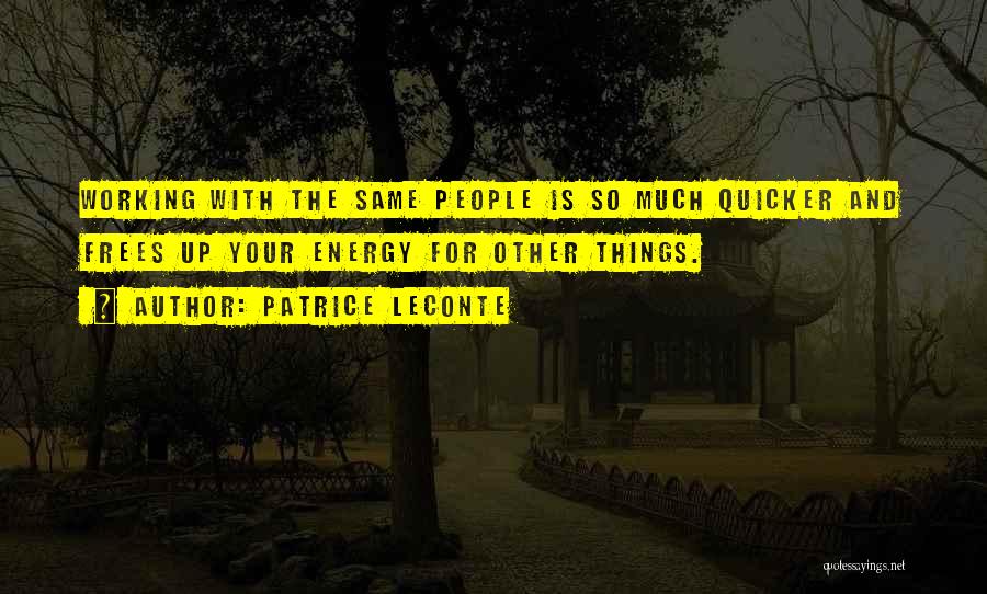 Patrice Leconte Quotes: Working With The Same People Is So Much Quicker And Frees Up Your Energy For Other Things.