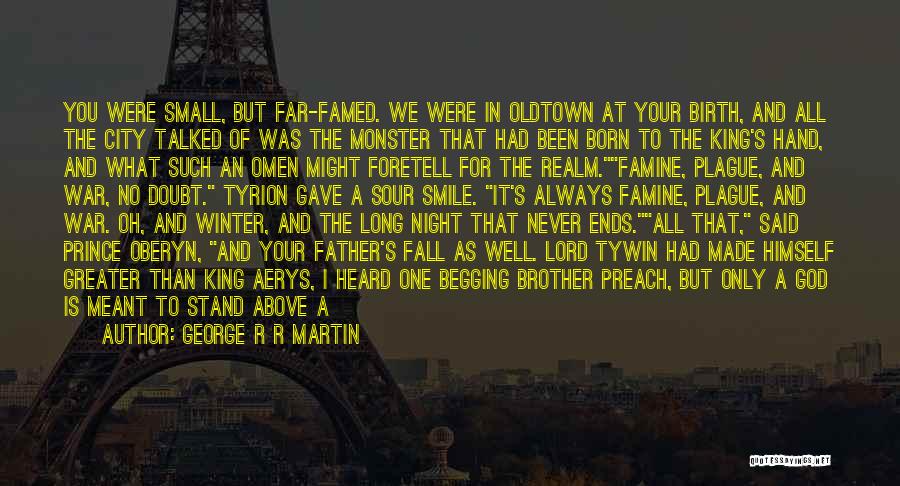 George R R Martin Quotes: You Were Small, But Far-famed. We Were In Oldtown At Your Birth, And All The City Talked Of Was The