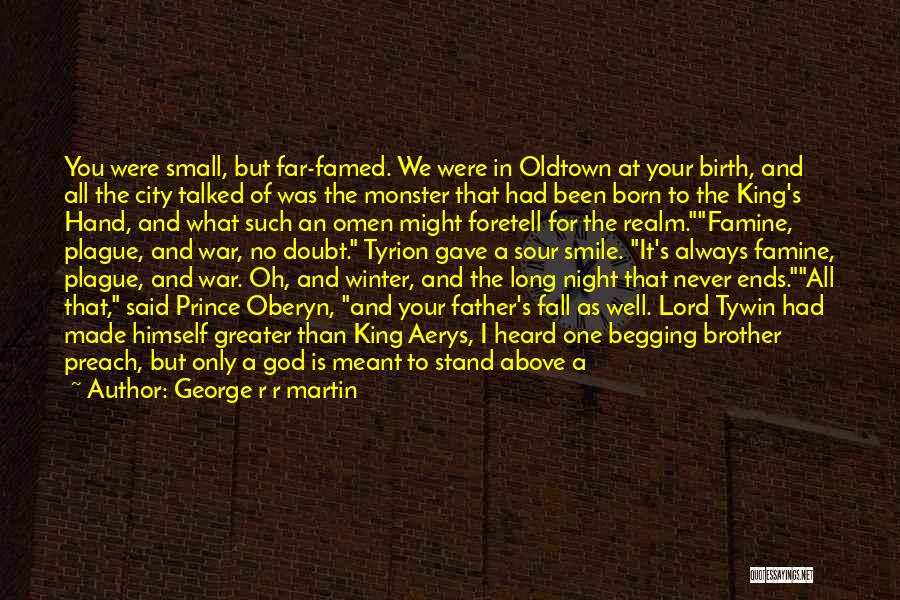 George R R Martin Quotes: You Were Small, But Far-famed. We Were In Oldtown At Your Birth, And All The City Talked Of Was The