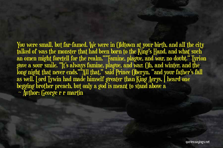 George R R Martin Quotes: You Were Small, But Far-famed. We Were In Oldtown At Your Birth, And All The City Talked Of Was The