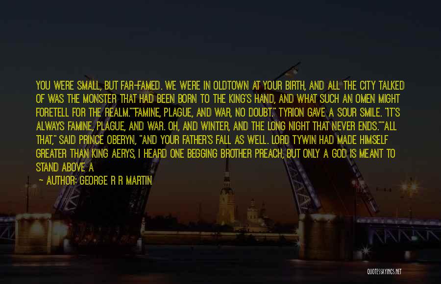 George R R Martin Quotes: You Were Small, But Far-famed. We Were In Oldtown At Your Birth, And All The City Talked Of Was The