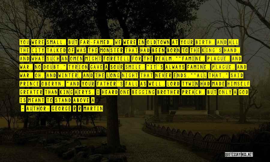 George R R Martin Quotes: You Were Small, But Far-famed. We Were In Oldtown At Your Birth, And All The City Talked Of Was The