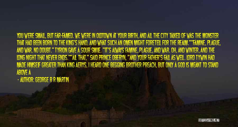 George R R Martin Quotes: You Were Small, But Far-famed. We Were In Oldtown At Your Birth, And All The City Talked Of Was The