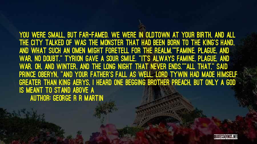 George R R Martin Quotes: You Were Small, But Far-famed. We Were In Oldtown At Your Birth, And All The City Talked Of Was The