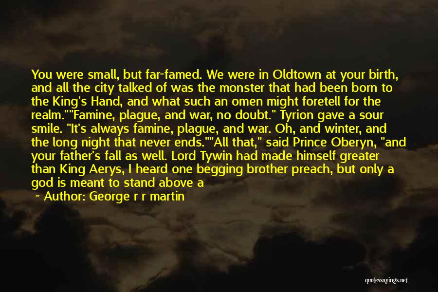 George R R Martin Quotes: You Were Small, But Far-famed. We Were In Oldtown At Your Birth, And All The City Talked Of Was The