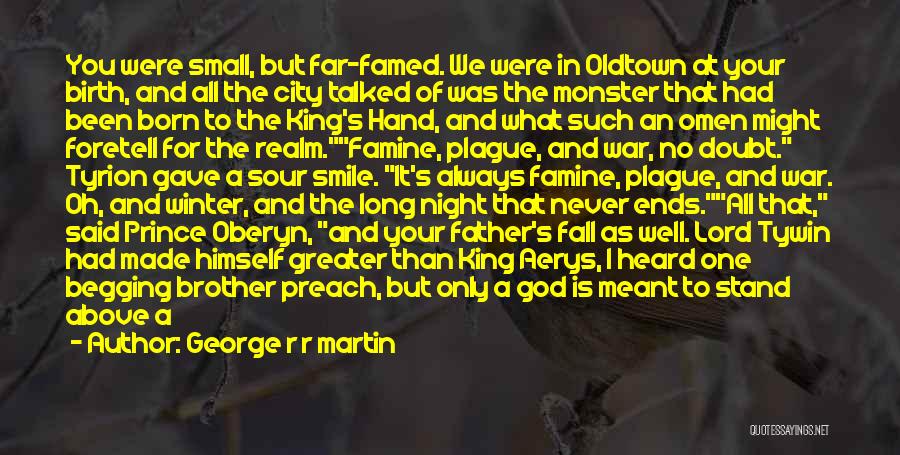 George R R Martin Quotes: You Were Small, But Far-famed. We Were In Oldtown At Your Birth, And All The City Talked Of Was The