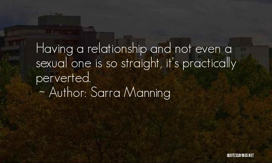Sarra Manning Quotes: Having A Relationship And Not Even A Sexual One Is So Straight, It's Practically Perverted.