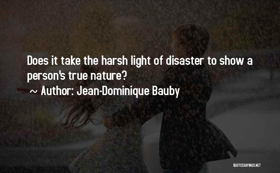 Jean-Dominique Bauby Quotes: Does It Take The Harsh Light Of Disaster To Show A Person's True Nature?