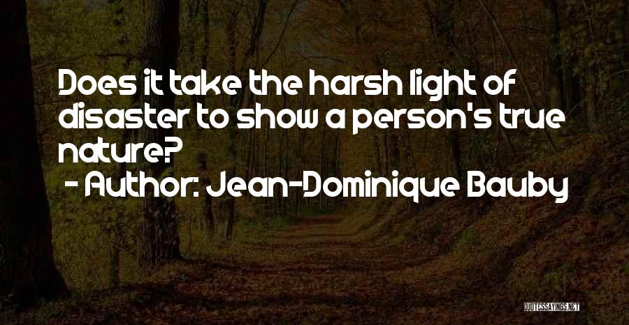 Jean-Dominique Bauby Quotes: Does It Take The Harsh Light Of Disaster To Show A Person's True Nature?