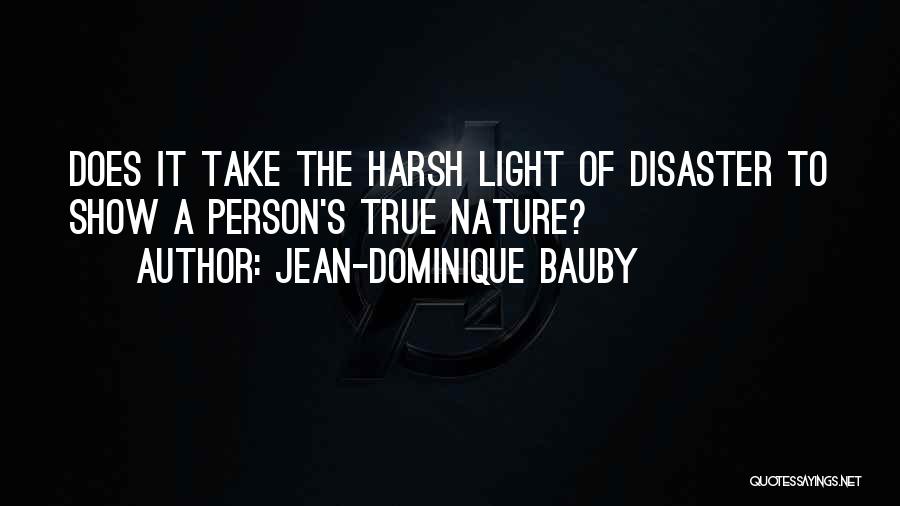 Jean-Dominique Bauby Quotes: Does It Take The Harsh Light Of Disaster To Show A Person's True Nature?