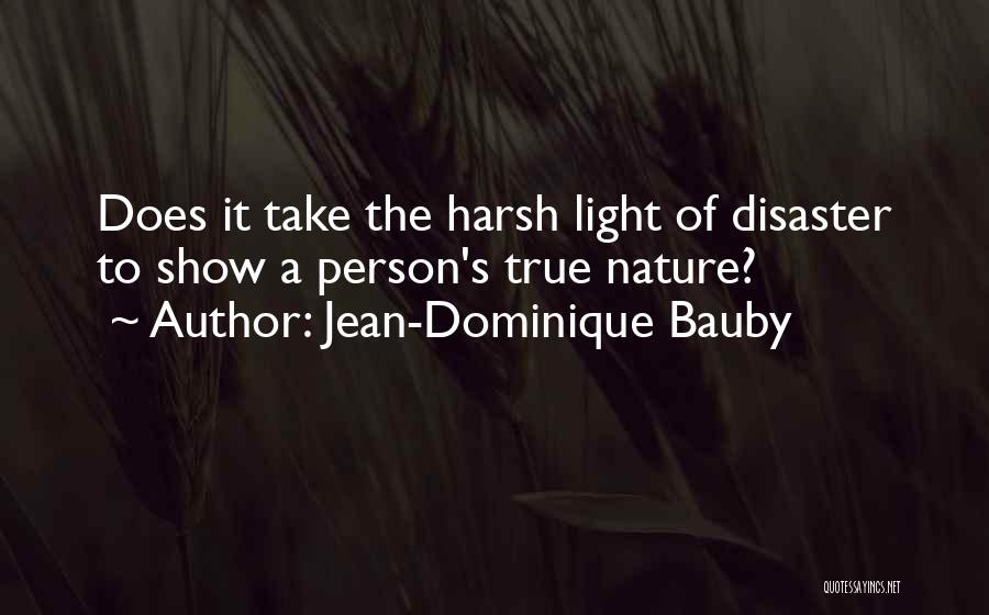 Jean-Dominique Bauby Quotes: Does It Take The Harsh Light Of Disaster To Show A Person's True Nature?